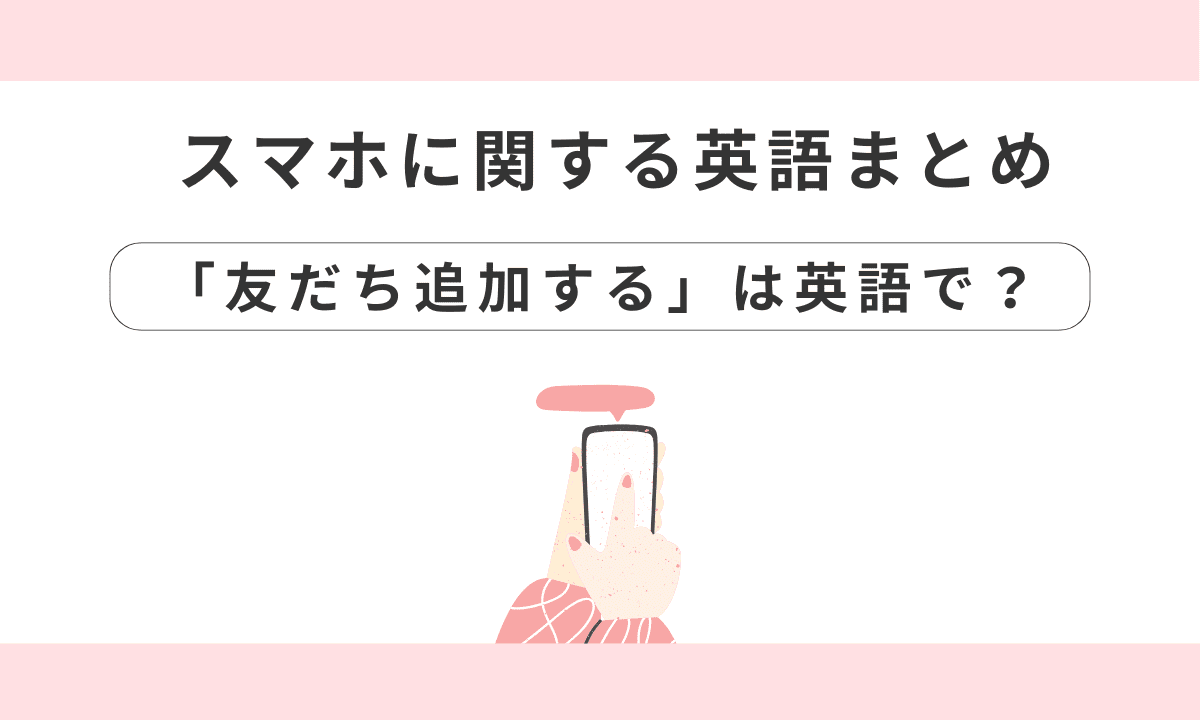 英語で「友だち追加する」って言える？スマホの操作や状態に関する英語表現まとめ