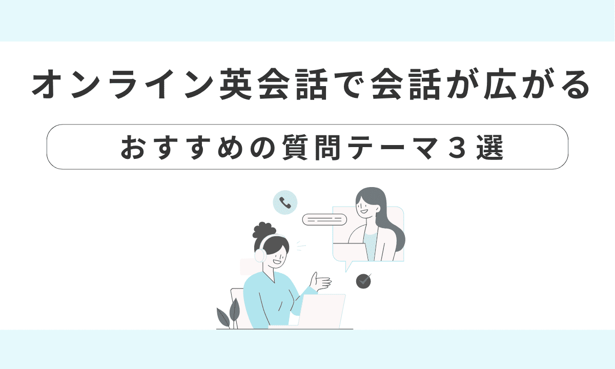 オンライン英会話ユーザー必見！レッスンで自然と会話が広がる質問アイデア3選